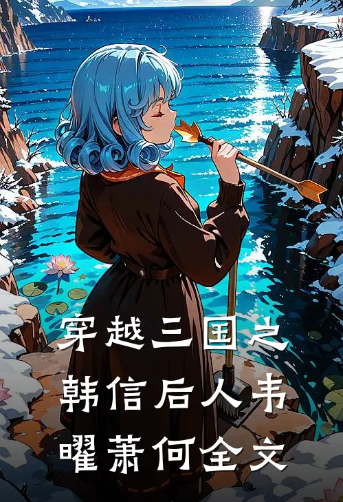 穿越三国之韩信后人韦曜萧何全文