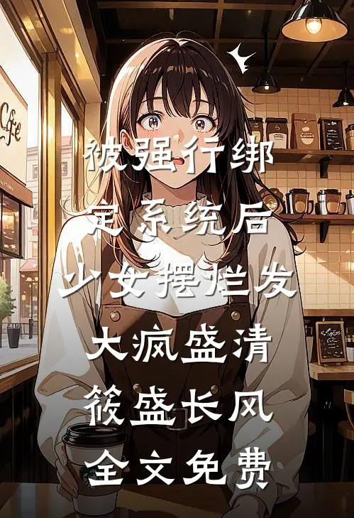 被强行绑定系统后，少女摆烂发大疯盛清筱盛长风全文免费