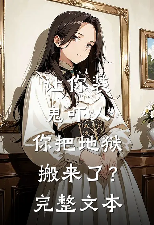 让你装鬼吓人，你把地狱搬来了？完整文本