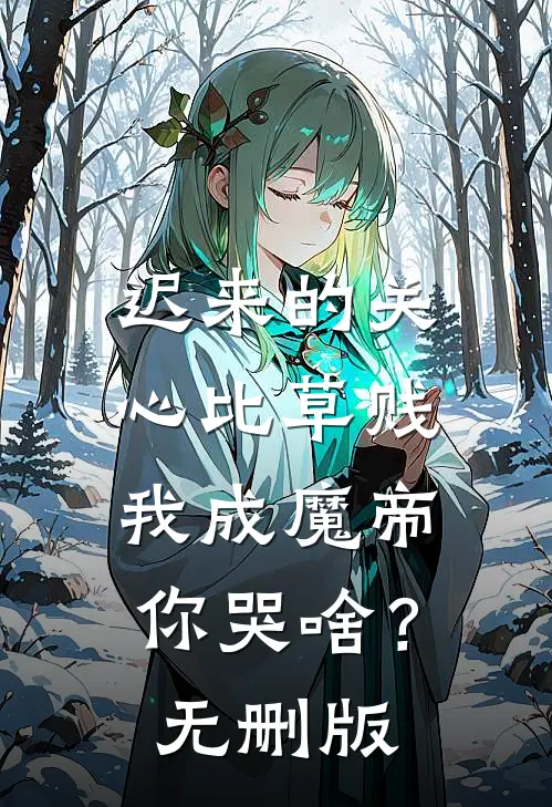 迟来的关心比草贱，我成魔帝你哭啥？无删版