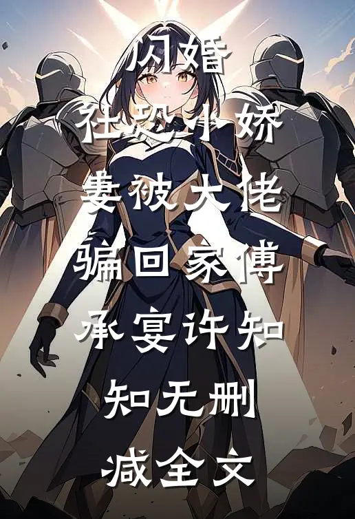 闪婚，社恐小娇妻被大佬骗回家傅承宴许知知无删减全文