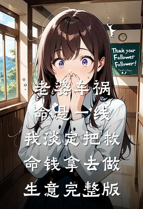 老婆车祸命悬一线，我淡定把救命钱拿去做生意完整版