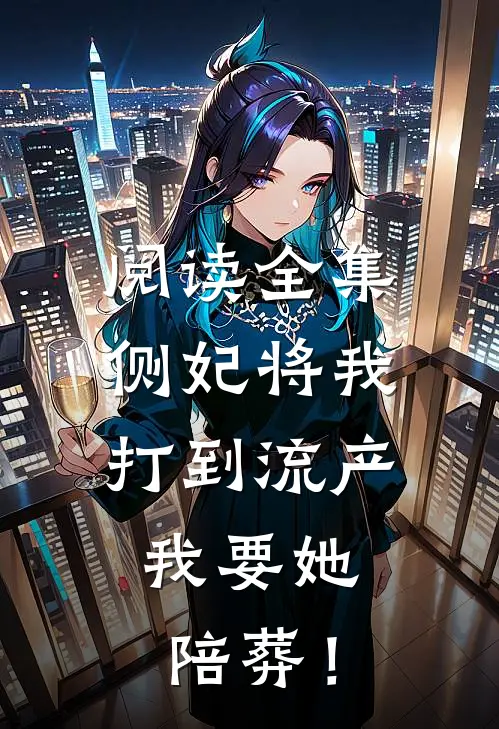 阅读全集侧妃将我打到流产，我要她陪葬！