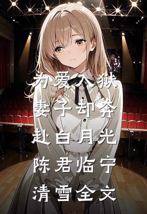 为爱入狱，妻子却奔赴白月光陈君临宁清雪全文