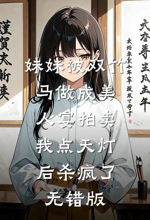 妹妹被双竹马做成美人宴拍卖，我点天灯后杀疯了无错版