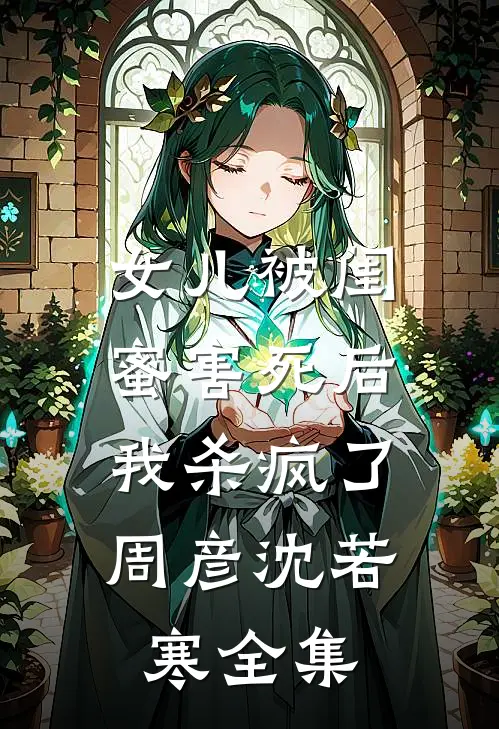 女儿被闺蜜害死后，我杀疯了周彦沈若寒 全集