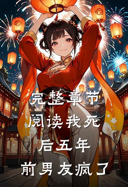 完整章节阅读我死后五年，前男友疯了