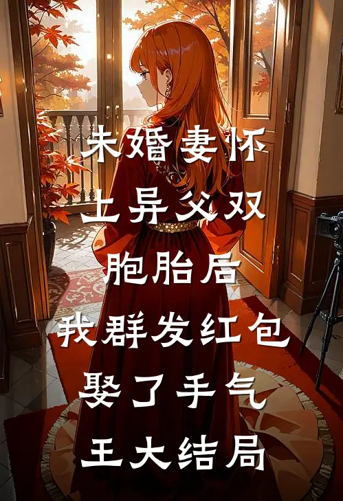 未婚妻怀上异父双胞胎后，我群发红包娶了手气王大结局