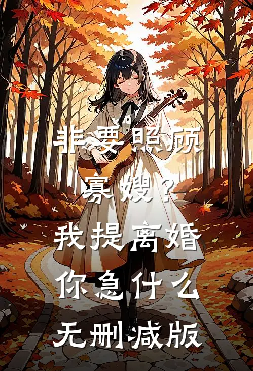 非要照顾寡嫂？我提离婚你急什么无删减版