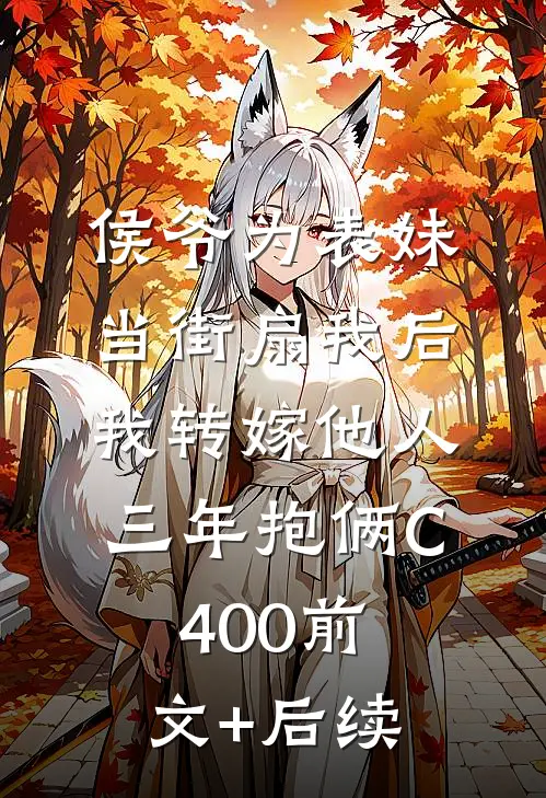 侯爷为表妹当街扇我后，我转嫁他人三年抱俩C400前文+后续