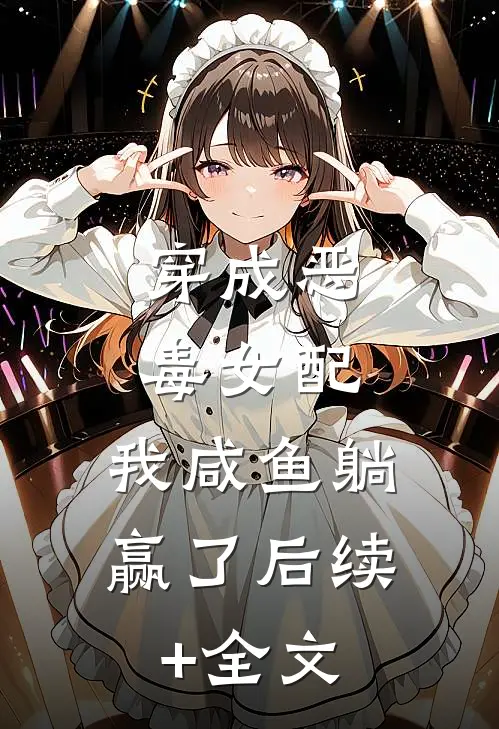 穿成恶毒女配，我咸鱼躺赢了后续+全文