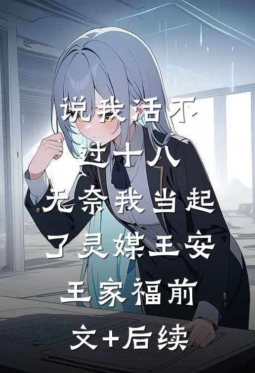 说我活不过十八，无奈我当起了灵媒王安王家福前文+后续