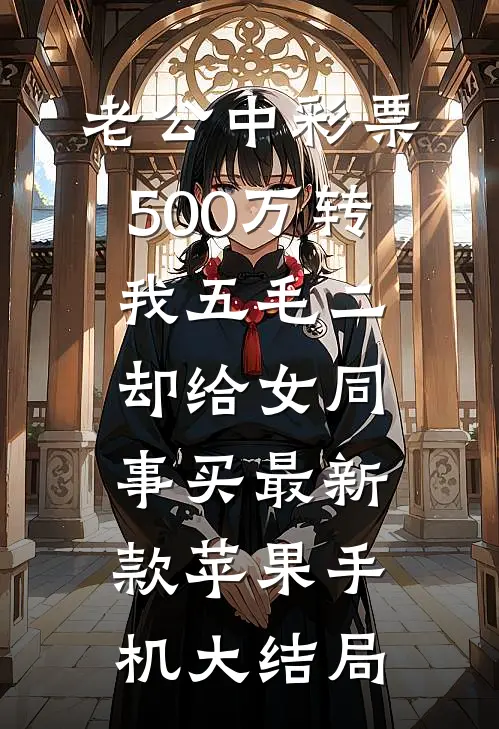 老公中彩票500万转我五毛二，却给女同事买最新款苹果手机大结局