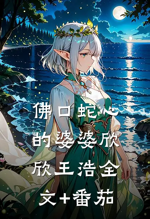 佛口蛇心的婆婆欣欣王浩全文+番茄