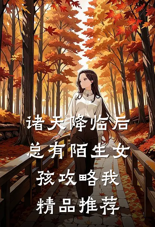 诸天降临后，总有陌生女孩攻略我精品推荐