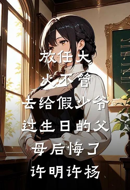 放任大火不管，去给假少爷过生日的父母后悔了许明许杨