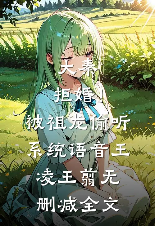 大秦：拒婚！被祖龙偷听系统语音王凌王翦无删减全文