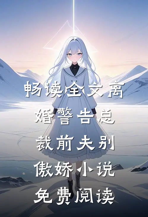 畅读全文离婚警告总裁前夫别傲娇小说免费阅读