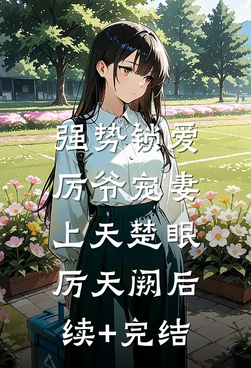 强势锁爱：厉爷宠妻上天楚眠厉天阙后续+完结