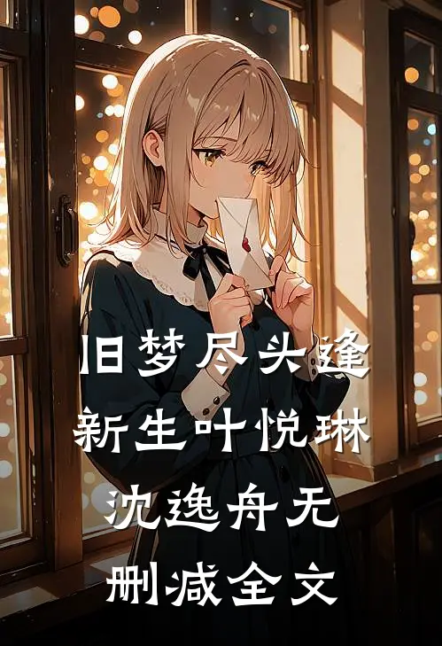 旧梦尽头逢新生叶悦琳沈逸舟无删减全文