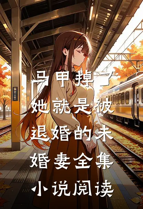 马甲掉了，她就是被退婚的未婚妻全集小说阅读