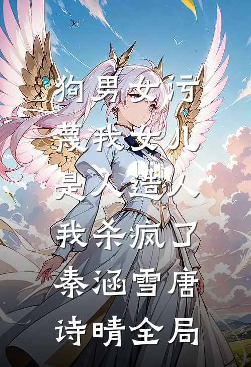 狗男女污蔑我女儿是人造人，我杀疯了秦涵雪唐诗晴全局