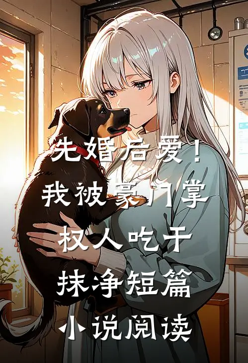 先婚后爱！我被豪门掌权人吃干抹净短篇小说阅读