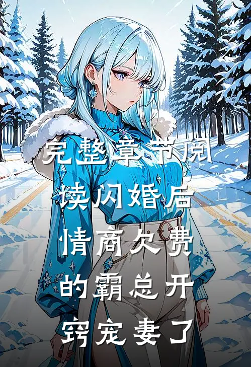 完整章节阅读闪婚后，情商欠费的霸总开窍宠妻了