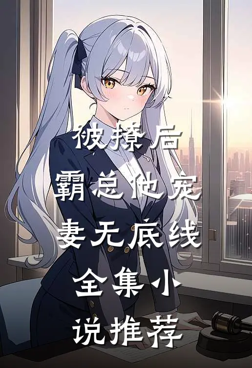 被撩后，霸总他宠妻无底线全集小说推荐