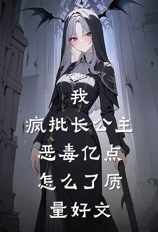 我，疯批长公主，恶毒亿点怎么了质量好文