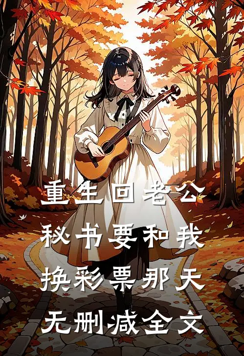重生回老公秘书要和我换彩票那天无删减全文