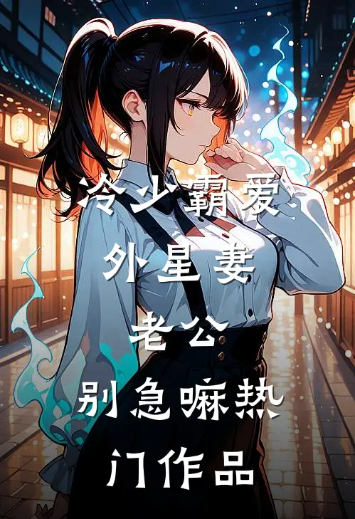 冷少霸爱外星妻：老公，别急嘛热门作品