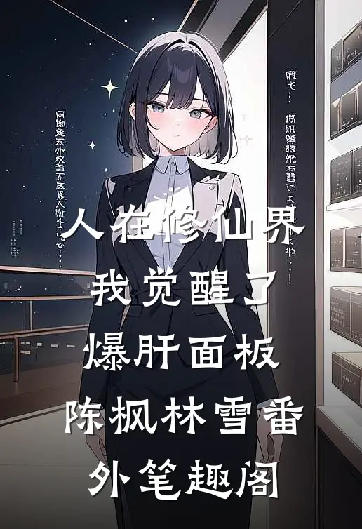 人在修仙界，我觉醒了爆肝面板：陈枫林雪番外笔趣阁