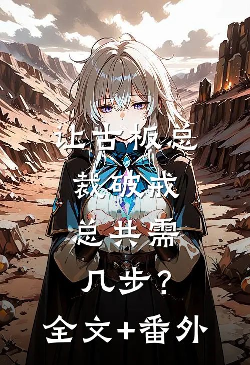 让古板总裁破戒，总共需几步？全文+番外