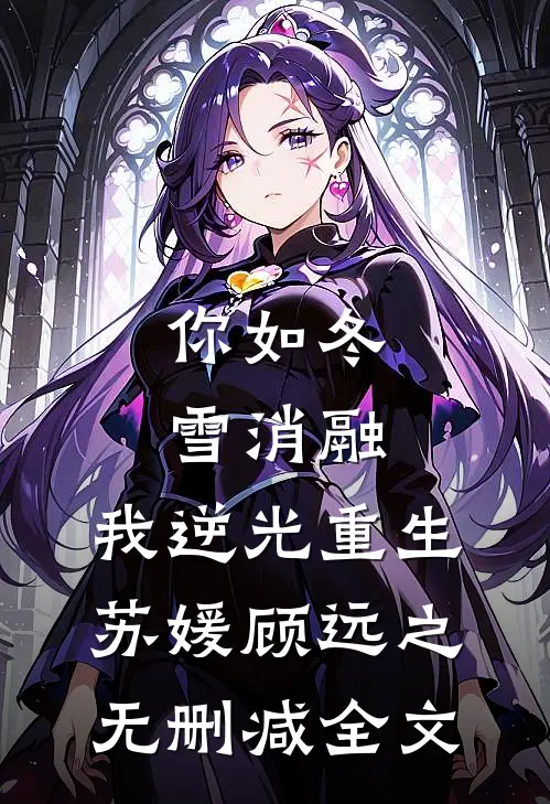 你如冬雪消融，我逆光重生苏媛顾远之无删减全文