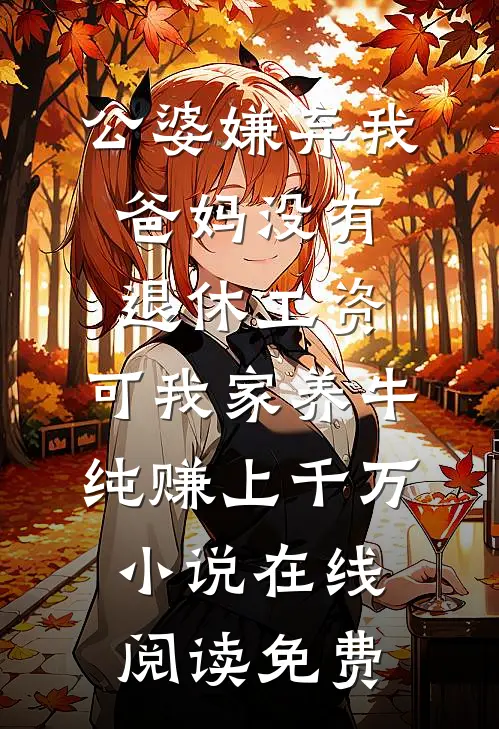 公婆嫌弃我爸妈没有退休工资，可我家养牛纯赚上千万小说在线阅读免费