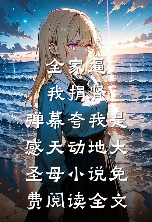全家逼我捐肾，弹幕夸我是感天动地大圣母小说免费阅读全文
