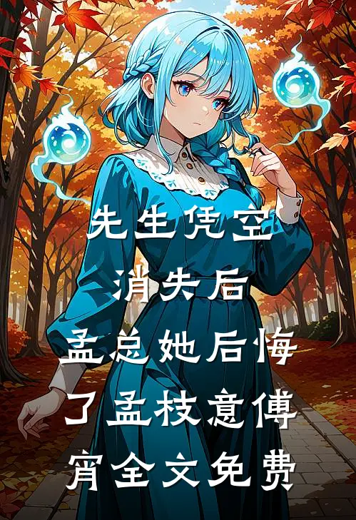 先生凭空消失后，孟总她后悔了孟枝意傅宵全文免费
