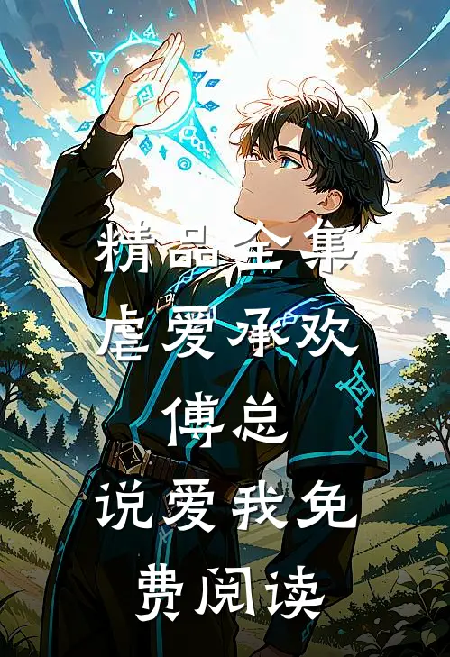 精品全集虐爱承欢:傅总,说爱我免费阅读