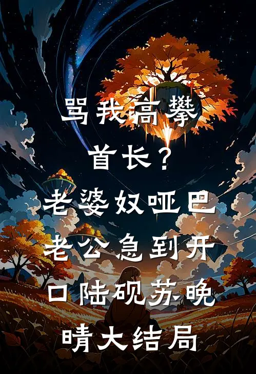 骂我高攀首长？老婆奴哑巴老公急到开口陆砚苏晚晴大结局