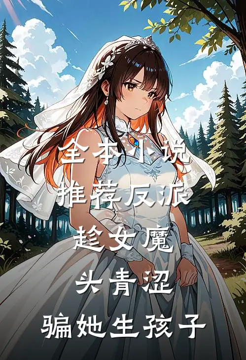 全本小说推荐反派：趁女魔头青涩，骗她生孩子