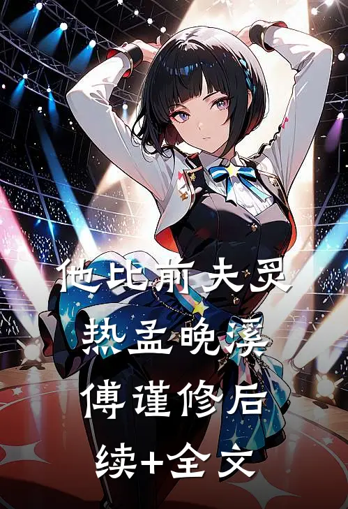 他比前夫炙热孟晚溪傅谨修后续+全文