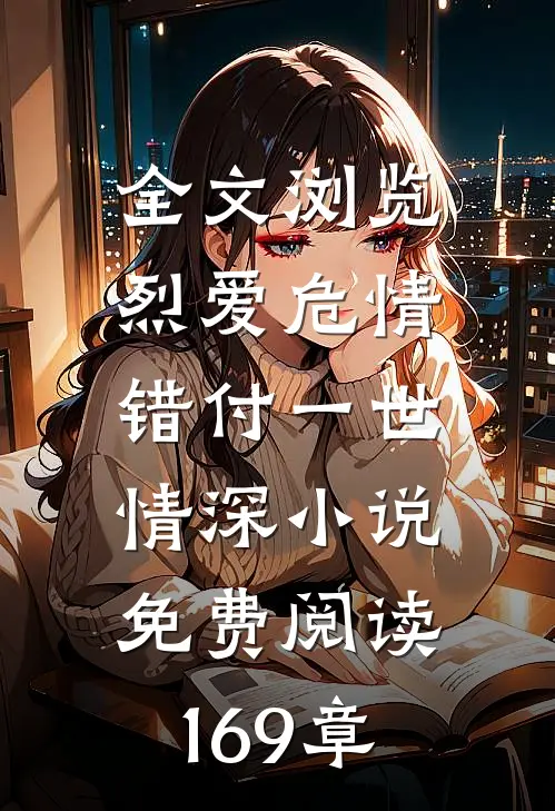 全文浏览烈爱危情:错付一世情深小说免费阅读169章