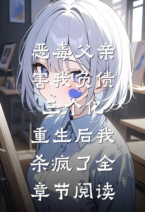 恶毒父亲害我负债三个亿，重生后我杀疯了全章节阅读
