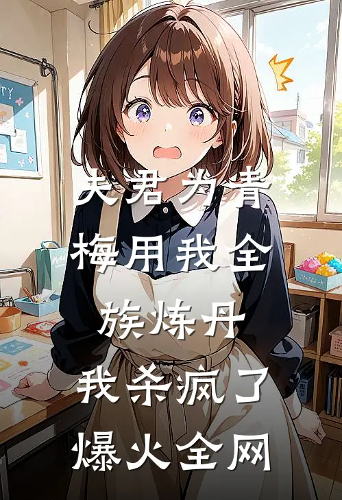 夫君为青梅用我全族炼丹，我杀疯了。爆火全网