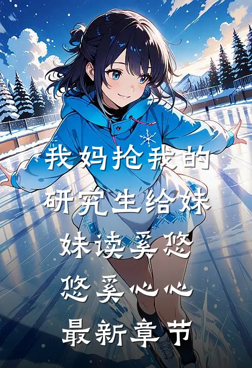 我妈抢我的研究生给妹妹读奚悠悠奚心心最新章节
