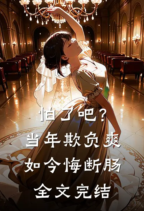 怕了吧？当年欺负爽，如今悔断肠全文完结