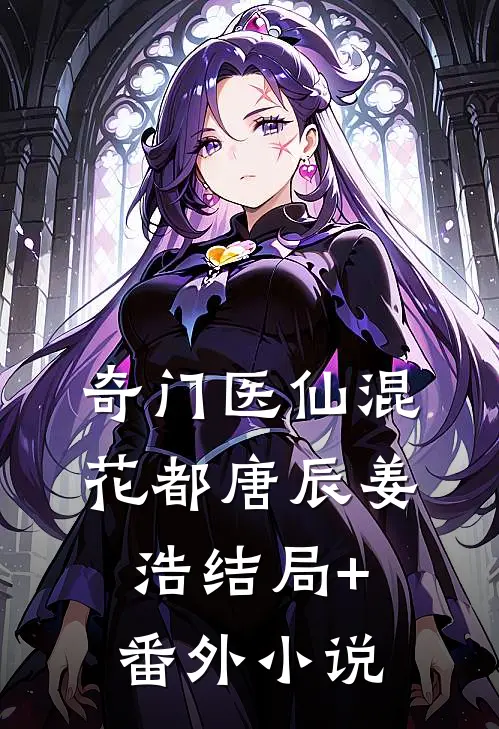 奇门医仙混花都唐辰姜浩结局+番外小说