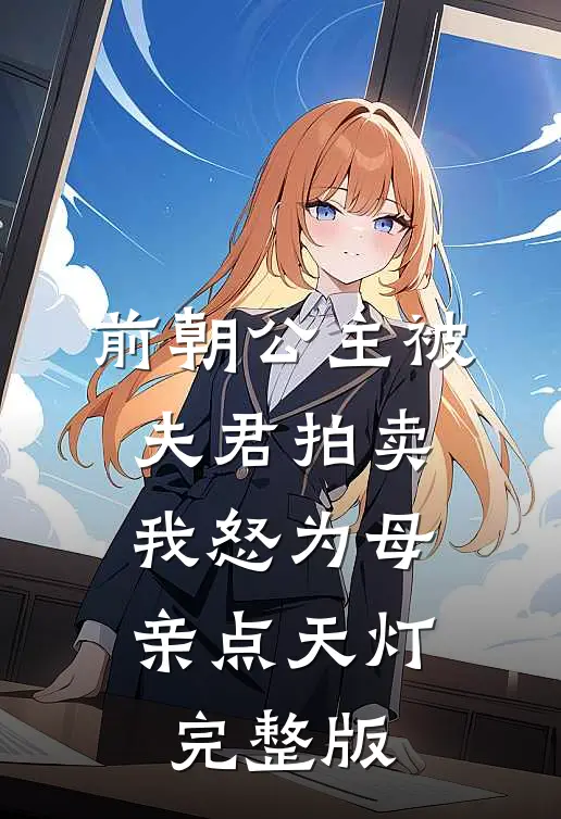 前朝公主被夫君拍卖，我怒为母亲点天灯完整版