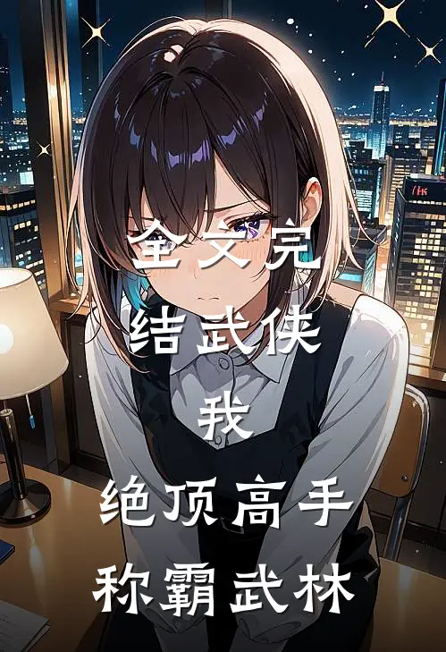 全文完结武侠：我，绝顶高手，称霸武林